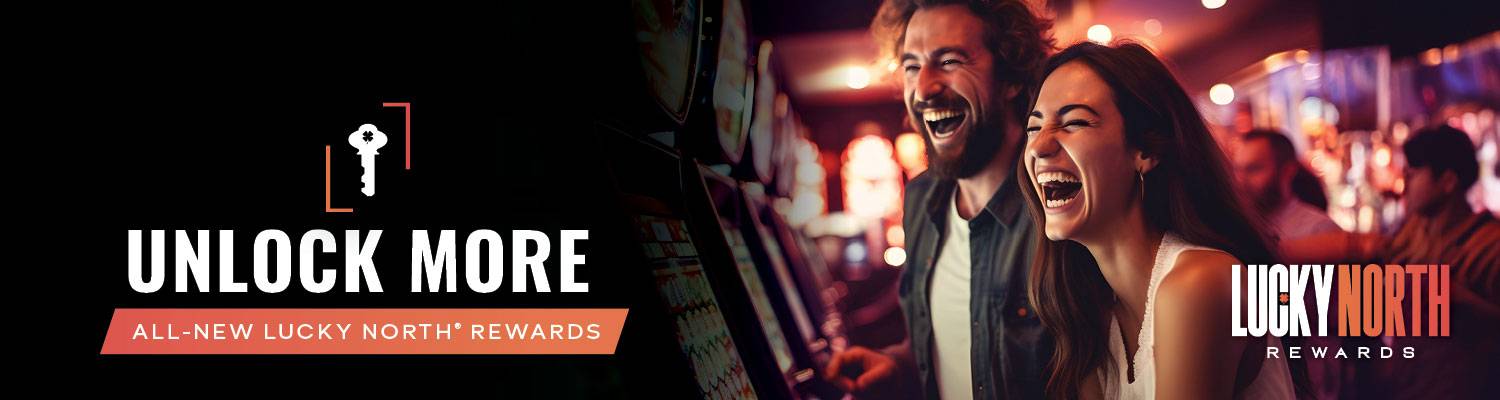 Unlock More - All-New Lucky North® Rewards
