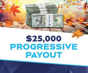 $25,000 Progressive Payout